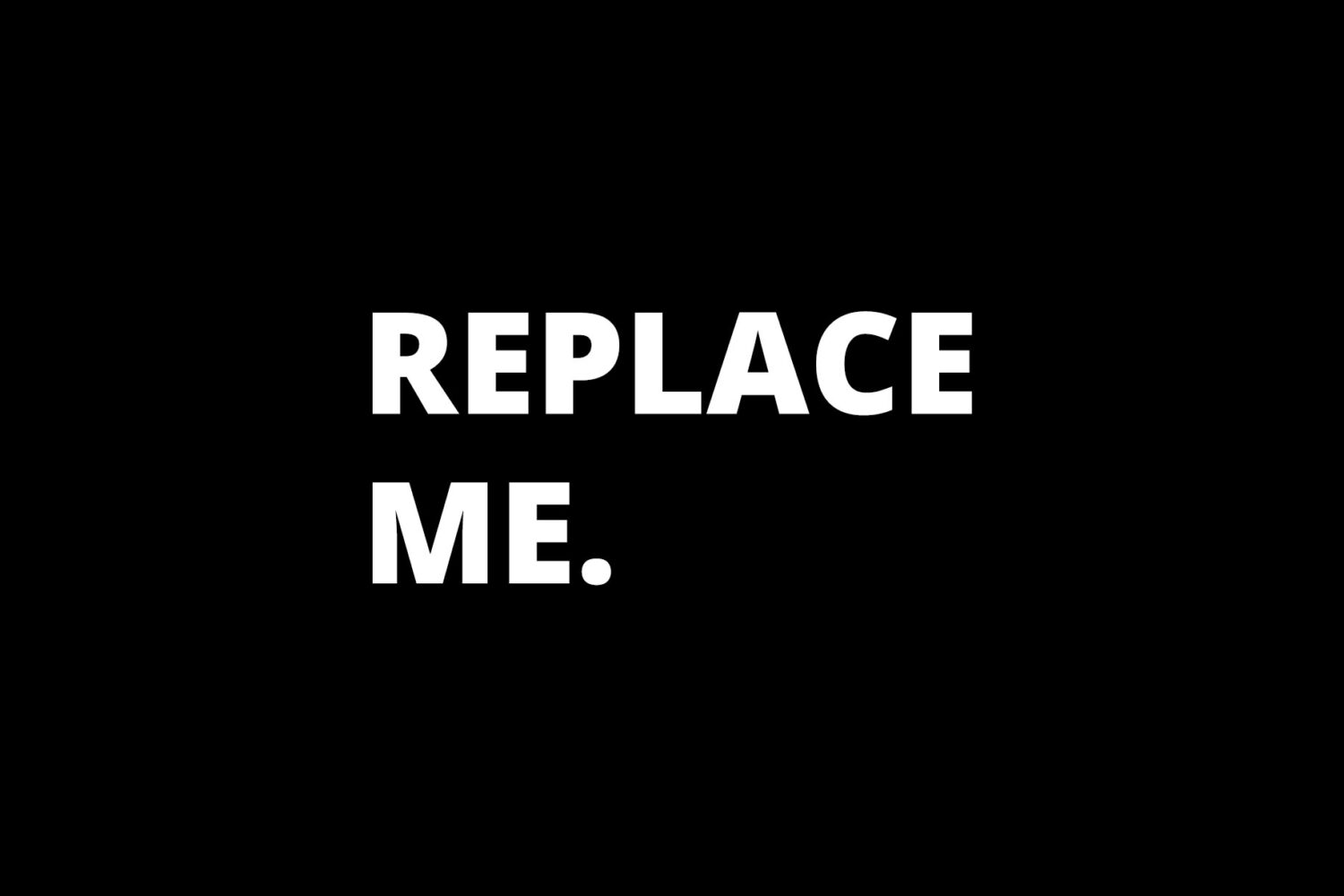 White text on black background reading 'REPLACE ME.'